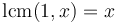 \operatorname{lcm}(1,x) = x