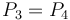 P_3 = P_4