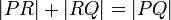  |PR| + |RQ| = |PQ| 