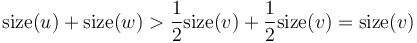 \operatorname{size}(u) + \operatorname{size}(w) > \frac{1}{2}\operatorname{size}(v)+\frac{1}{2}\operatorname{size}(v) = \operatorname{size}(v)