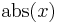 \operatorname{abs}(x)