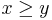 x \geq y