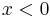 x < 0