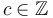 c \in \mathbb{Z}