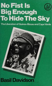 Cover of: No fist is big enough to hide the sky: the liberation of Guine and Cape Verde : aspects of an African revolution