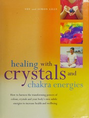 Cover of: Healing with crystals and chakra energies: how to harness the transforming powers of colour, crystals and your body's own subtle energies to increase health and wellbeing