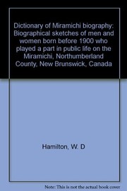 Cover of: Dictionary of Miramichi biography: biographical sketches of men and women born before 1900 who played a part in public life on the Miramichi : Northumberland County, New Brunswick, Canada