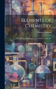 Cover of: Elements of Chemistry: Including the Applications of the Science in the Arts