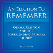 Cover of: An Election to Remember: Obama, Clinton and the Never Ending Primary of 2008