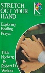 Cover of: Stretch out your hand: exploring healing prayer