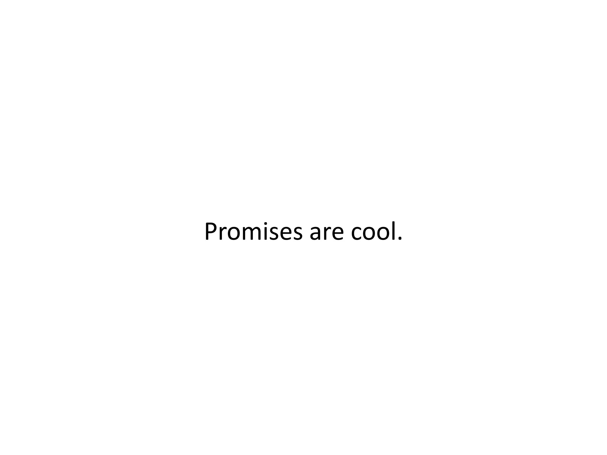 Promises are cool.
 