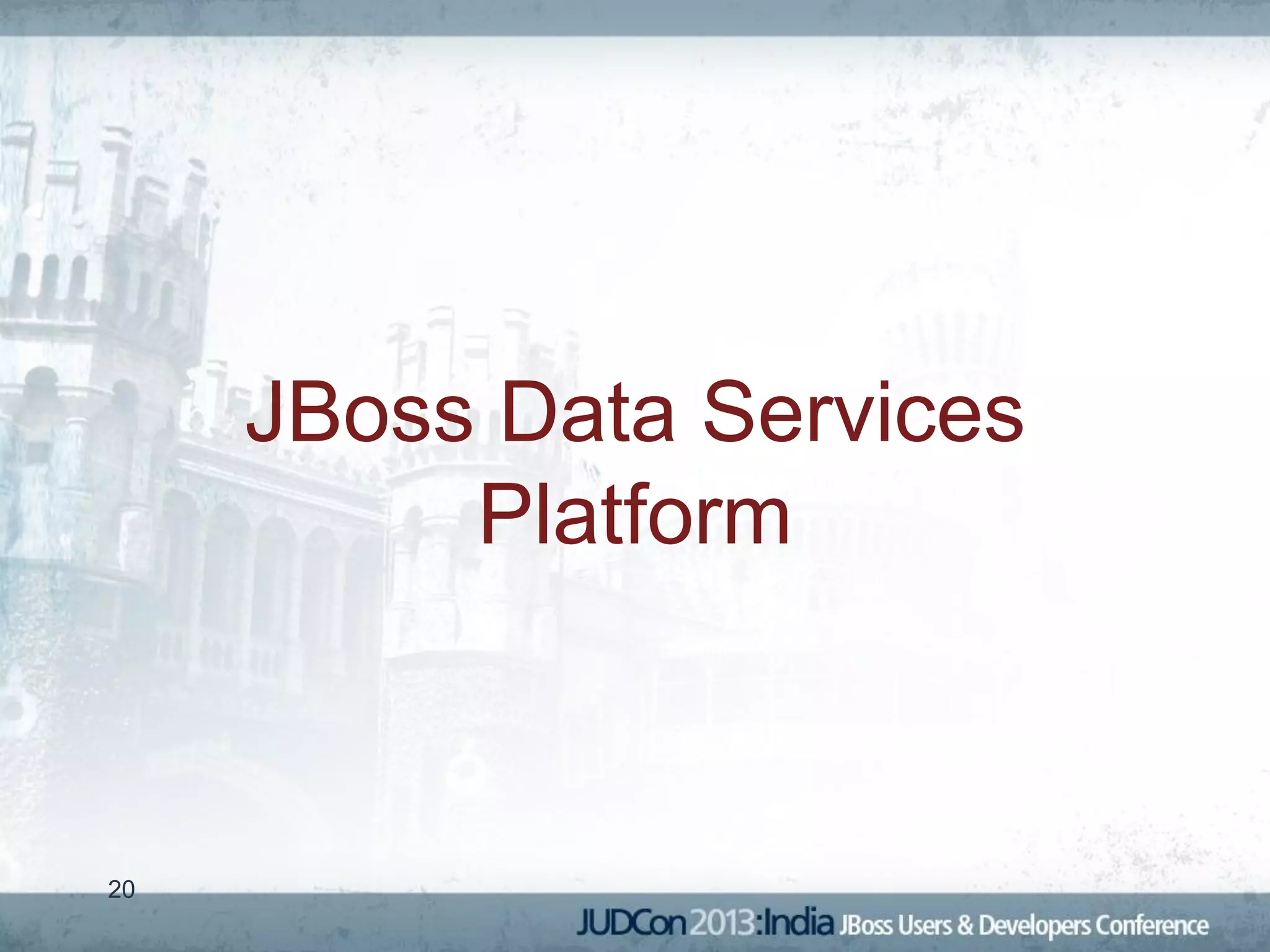JBoss Data Services
          Platform



20
 