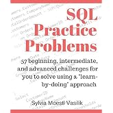 SQL Practice Problems: 57 beginning, intermediate, and advanced challenges for you to solve using a “learn-by-doing” approach