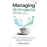 Managing AI Projects: A Guide to Navigating AI Projects and Building AI Leadership