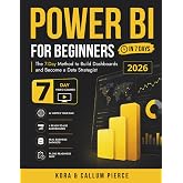 Power BI for Beginners: The 7-Day Method to Build Dashboards and Become a Data Strategist (Video Course Included)