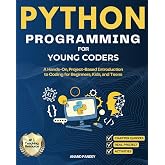 Python Programming for Young Coders: A Hands-On, Project-Based Introduction to Coding for Beginners, Kids, and Teens