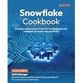 Snowflake Cookbook: Strategic and practical recipes for building governed, intelligent, AI-ready data platforms