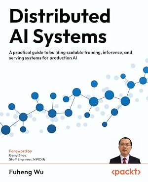 Book cover Distributed AI Systems: A practical guide to building scalable training, inference, and serving systems for production AI