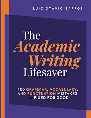 Book cover The Academic Writing Lifesaver: 100 grammar, vocabulary, and punctuation mistakes—fixed for good (Academic English Unlocked)