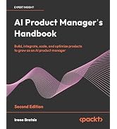 AI Product Manager's Handbook: Build, integrate, scale, and optimize products to grow as an AI pr...