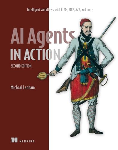 AI Agents in Action, Second Edition: Intelligent workflows with LLMs, MCP, A2A, and more