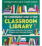 The Commonsense Guide to Your Classroom Library: Building a Collection That Inspires, Engages, an...