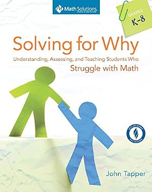 Book cover Solving for Why: Understanding, Assessing, and Teaching Students Who Struggle with Math, Grades K-8