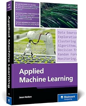 Book cover Applied Machine Learning: A Practical Guide to Preparing Data, Selecting Algorithms, and Implementing Machine Learning Models in the Real World (Rheinwerk Computing)
