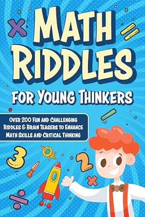 Book cover Math Riddles for Young Thinkers (Kids Ages 6-8 | 9-12): Over 200 Fun and Challenging Riddles & Brain Teasers to Enhance Math Skills and Smart Thinking
