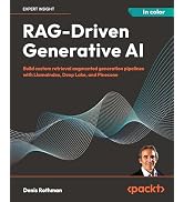 RAG-Driven Generative AI: Build custom retrieval augmented generation pipelines with LlamaIndex, ...