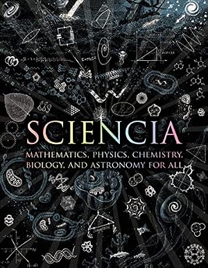 Book cover Sciencia: Mathematics, Physics, Chemistry, Biology, and Astronomy for All (Wooden Books, 37)