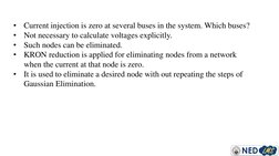 •
Current injection is zero at several buses in the system. Which buses?
•
Not necessary to calculate voltages explicitly.
•