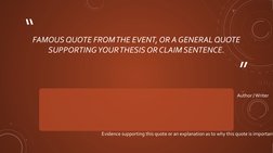 ”
“
FAMOUS QUOTE FROM THE EVENT, OR A GENERAL QUOTE 
SUPPORTING YOUR THESIS OR CLAIM SENTENCE.
Author / Writer
Evidence suppo