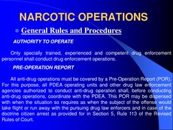 NARCOTIC OPERATIONS 
General Rules and Procedures 
 
  AUTHORITY TO OPERATE  
  
Only specially trained, experienced and com