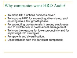 Why companies want HRD Audit? 
To make HR functions business driven. 
To improve HRD for expanding, diversifying, and 
ente