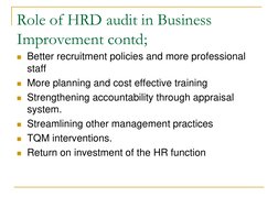 Role of HRD audit in Business 
Improvement contd; 
Better recruitment policies and more professional 
staff 
More planning