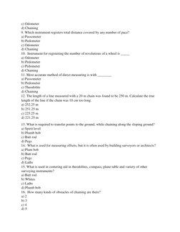 c) Odometer 
d) Chaining 
9. Which instrument registers total distance covered by any number of pace? 
a) Passometer 
b) Pedo