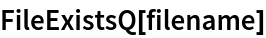FileExistsQ[filename]