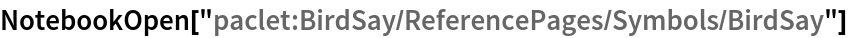 NotebookOpen["paclet:BirdSay/ReferencePages/Symbols/BirdSay"]