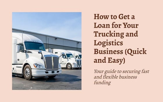 How to Get a Loan for Your Trucking and Logistics Business (Quick and Easy)