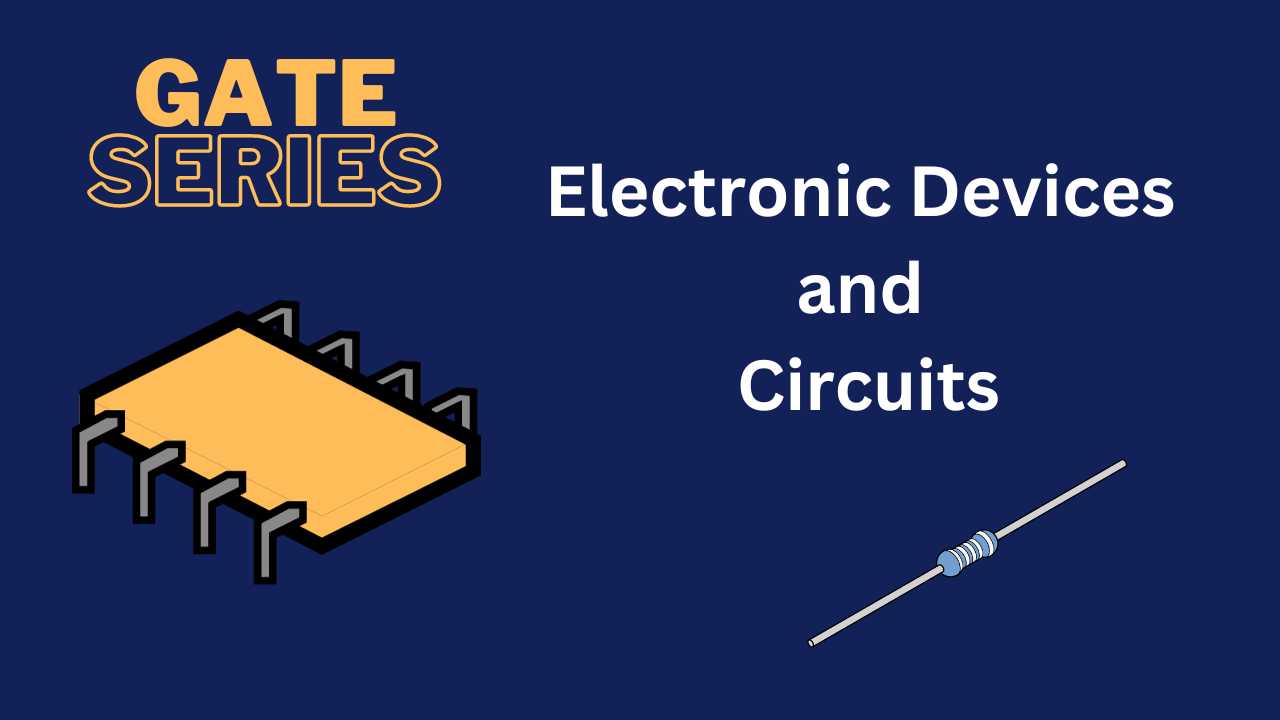 Electronic Devices and Circuits Course for GATE Aspirants Electronic Devices and Circuits Course for GATE Aspirants