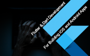 Flutter and Dart Development for Building IOS & Android Apps Flutter and Dart Development for Building IOS & Android Apps