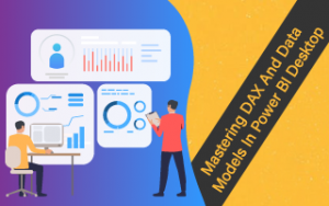 Mastering DAX And Data Models In Power BI Desktop Mastering DAX And Data Models In Power BI Desktop