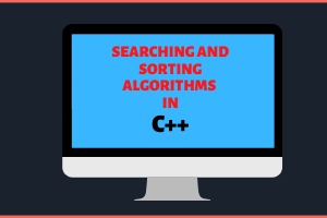 Searching and Sorting Algorithms in C++