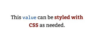 This value can be styled with
CSS as needed.
 