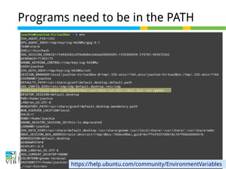9 of 81
Programs need to be in the PATH
● Environment variables: they contain
values, applicable system wide.
●
●
https://help.ubuntu.com/community/EnvironmentVariables
 