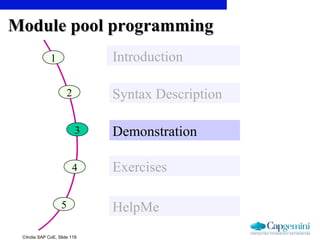 ©India SAP CoE, Slide 118
Module pool programmingModule pool programming
1 PrepareMe
2 Syntax Description
3 Demonstration
4 Exercises
5 HelpMe
Introduction
 