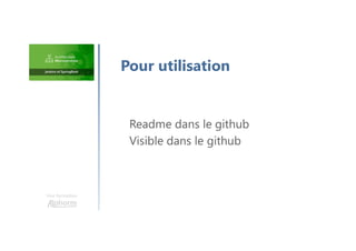 Une formation
Readme dans le github
Visible dans le github
Pour utilisation
 