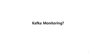 2
Kafka Monitoring?
 