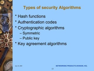 Types of security Algorithms * Hash functions  * Authentication codes * Cryptographic algorithms Symmetric Public key * Key agreement algorithms 